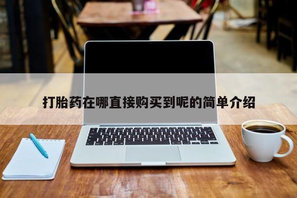 打胎药私人店地址打胎药在哪直接购买到呢的简单介绍