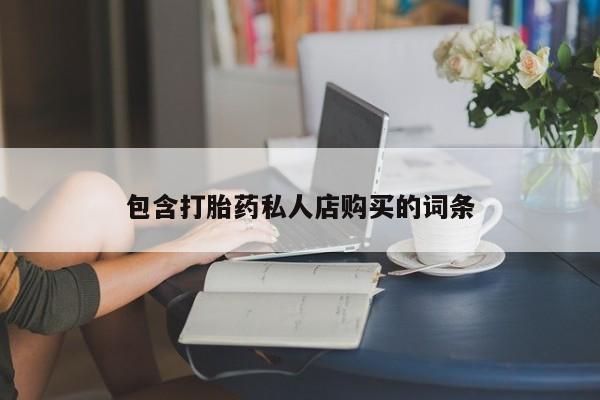 打胎药私人店地址包含打胎药私人店购买的词条