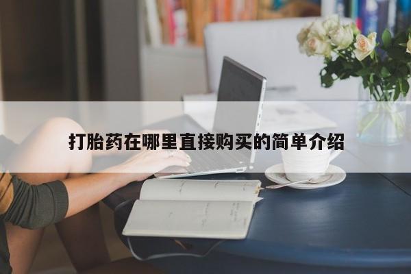 打胎药私人店地址打胎药在哪里直接购买的简单介绍