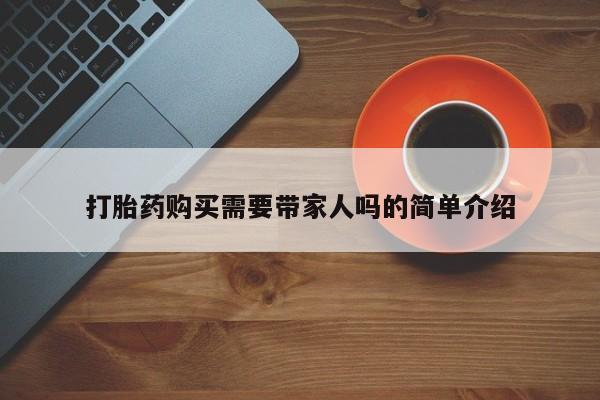 打胎药私人店地址打胎药购买需要带家人吗的简单介绍